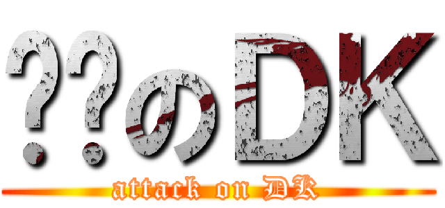 进击のＤＫ (attack on DK)