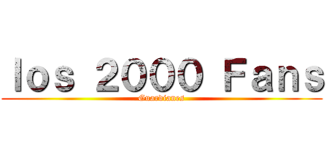 ｌｏｓ ２０００ Ｆａｎｓ (Guardianes)
