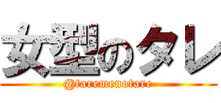 女型のタレ (@taremenotare)