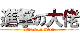 進撃の大佬 (attack on titan)