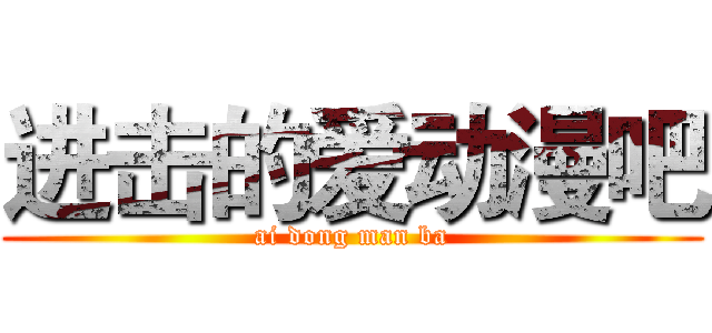 进击的爱动漫吧 (ai dong man ba)