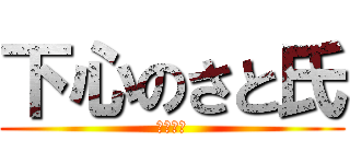 下心のさと氏 (えろい人)