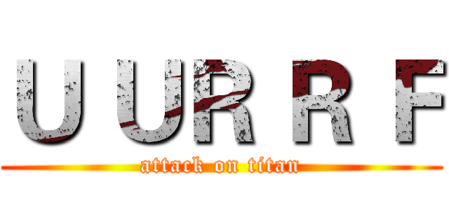 Ｕ ＵＲ Ｒ Ｆ (attack on titan)