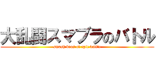 大乱闘スマブラのバトル (smash bros of epic battle)