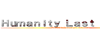 Ｈｕｍａｎｉｔｙ Ｌａｓｔ Ｓｔａｎｄ  (AOTTG: Humanity's last stand)