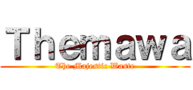 Ｔｈｅｍａｗａ (The Majestic Waste)