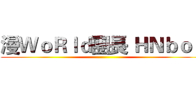 漫ＷｏＲｌｄ團長 ＨＮｂｏｙ ()