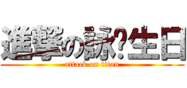 進撃の詠婕生日 (attack on titan)