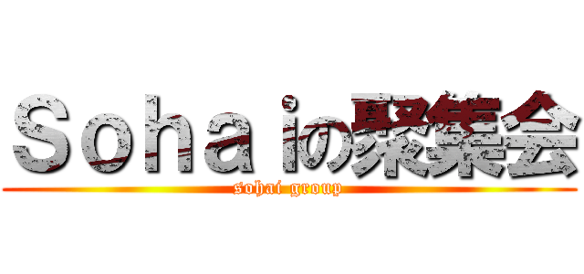 Ｓｏｈａｉの聚集会 (sohai group)
