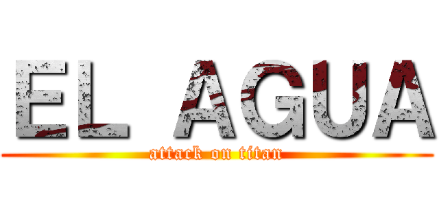 ＥＬ ＡＧＵＡ (attack on titan)