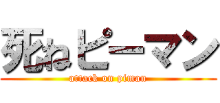 死ねピーマン (attack on piman)