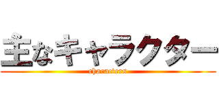 主なキャラクター (characters)