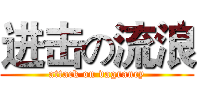 进击の流浪 (attack on vagrancy)