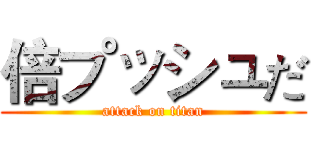 倍プッシュだ (attack on titan)