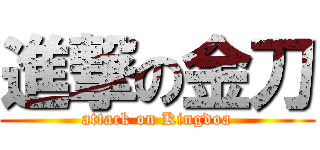 進撃の金刀 (attack on Kingdoa)
