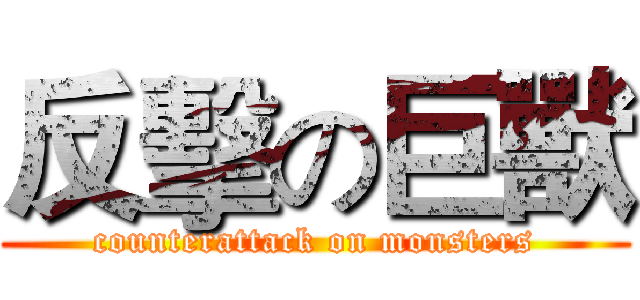 反擊の巨獸 (counterattack on monsters)