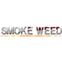 ＳＭＯＫＥ ＷＥＥＤ (i'm so fucking high rn)