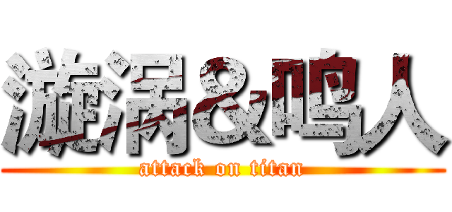 漩涡＆鸣人 (attack on titan)