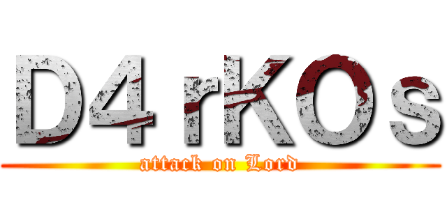 Ｄ４ｒＫＯｓ (attack on Lord)