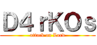 Ｄ４ｒＫＯｓ (attack on Lord)