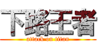 下路王者 (attack on titan)