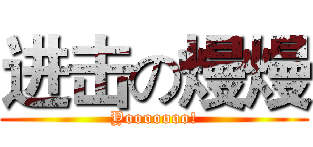 进击の熳熳 (Yooooooo!)