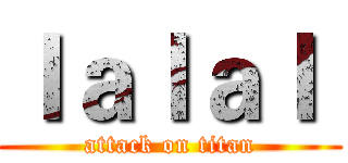 ｌａｌａｌ  (attack on titan)
