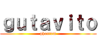ｇｕｔａｖｉｔｏ (phantom)