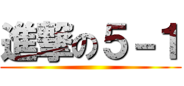 進撃の５－１ ()