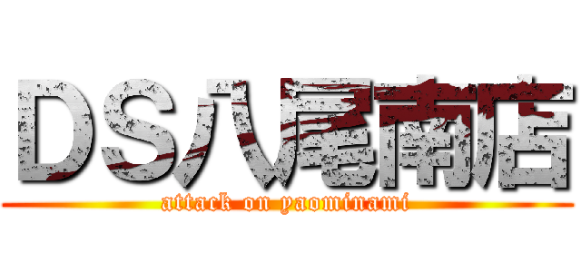 ＤＳ八尾南店 (attack on yaominami)