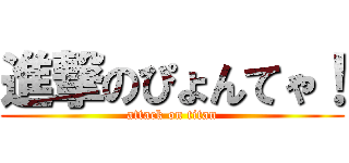 進撃のぴょんてゃ！ (attack on titan)