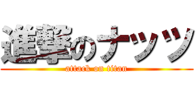 進撃のナッツ (attack on titan)