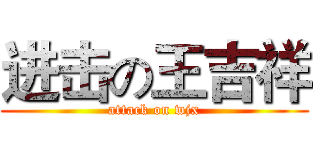 进击の王吉祥 (attack on wjx)