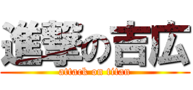 進撃の吉広 (attack on titan)