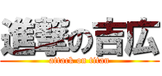 進撃の吉広 (attack on titan)