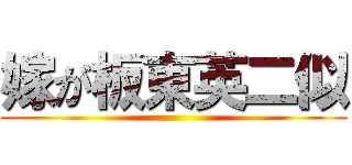 嫁が板東英二似 ()