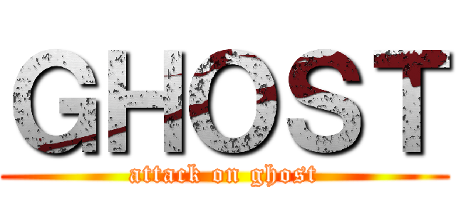 ＧＨＯＳＴ (attack on ghost)