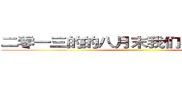 二零一三的的八月末我们相聚这间教室 ()