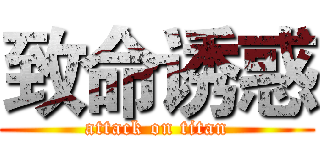 致命诱惑 (attack on titan)