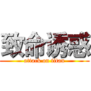 致命诱惑 (attack on titan)