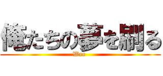 俺たちの夢を刷る (Wee )