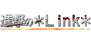 進撃の＊Ｌｉｎｋ＊ (attack on Link)