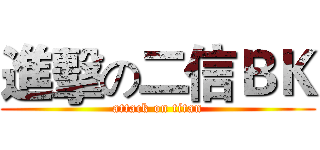 進擊の二信ＢＫ (attack on titan)