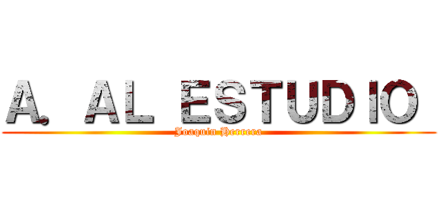 Ａ．ＡＬ ＥＳＴＵＤＩＯ  (Joaquin Herrera)
