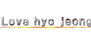 Ｌｏｖｅ ｈｙｏ ｊｅｏｎｇ ()