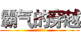 霸气的穿越 (不朽无线霸气)