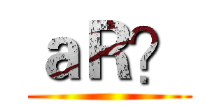 ａＲ？ ()