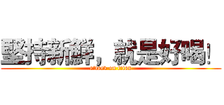 堅持新鮮，就是好喝！ (attack on titan)