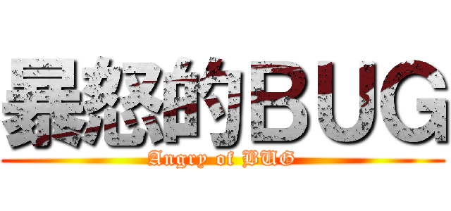 暴怒的ＢＵＧ (Angry of BUG)