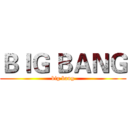 ＢＩＧ ＢＡＮＧ (big bang)